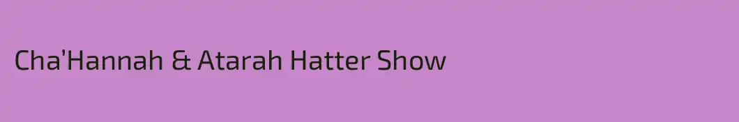 Cha’Hannah & Atarah Hatter Show